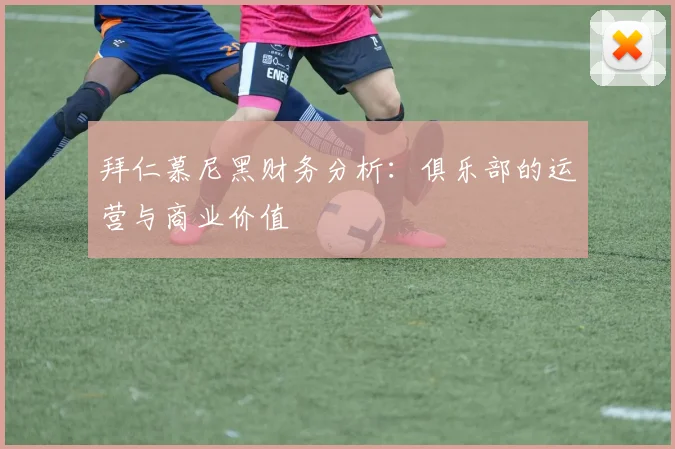 拜仁慕尼黑财务分析：俱乐部的运营与商业价值
