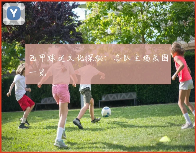 西甲球迷文化探秘：各队主场氛围一览