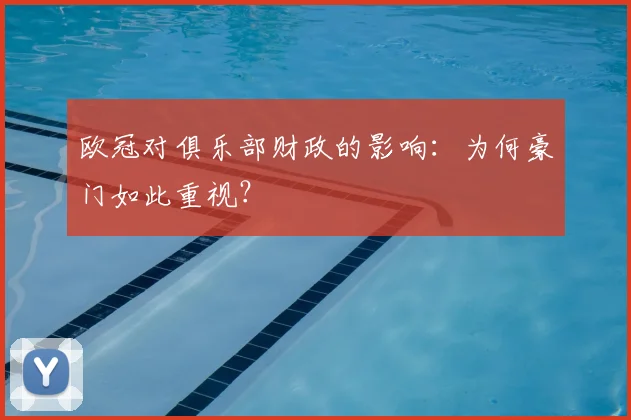 欧冠对俱乐部财政的影响：为何豪门如此重视？